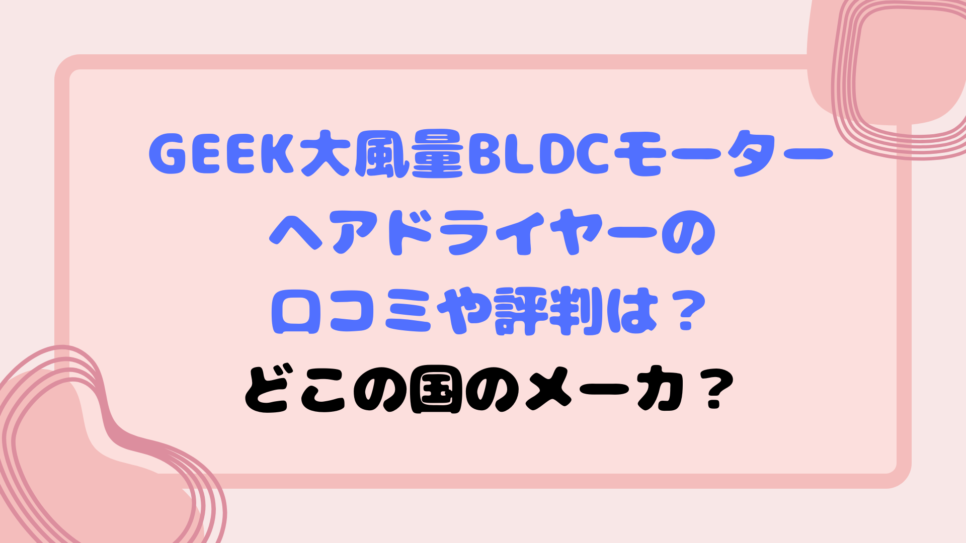 GEEK 大風量BLDCモーターヘアドライヤーの口コミや評判は？どこの国のメーカ？
