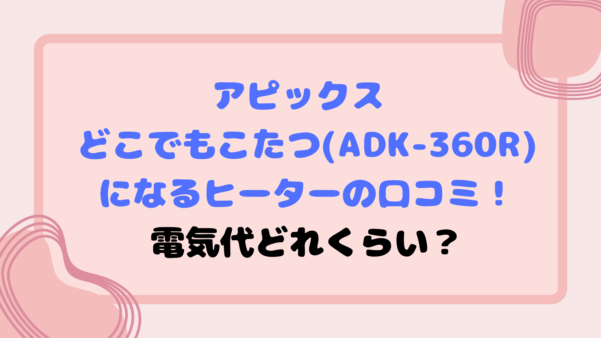 アピックス どこでもこたつ(ADK-360R)になるヒーターの口コミ！電気代どれくらい？